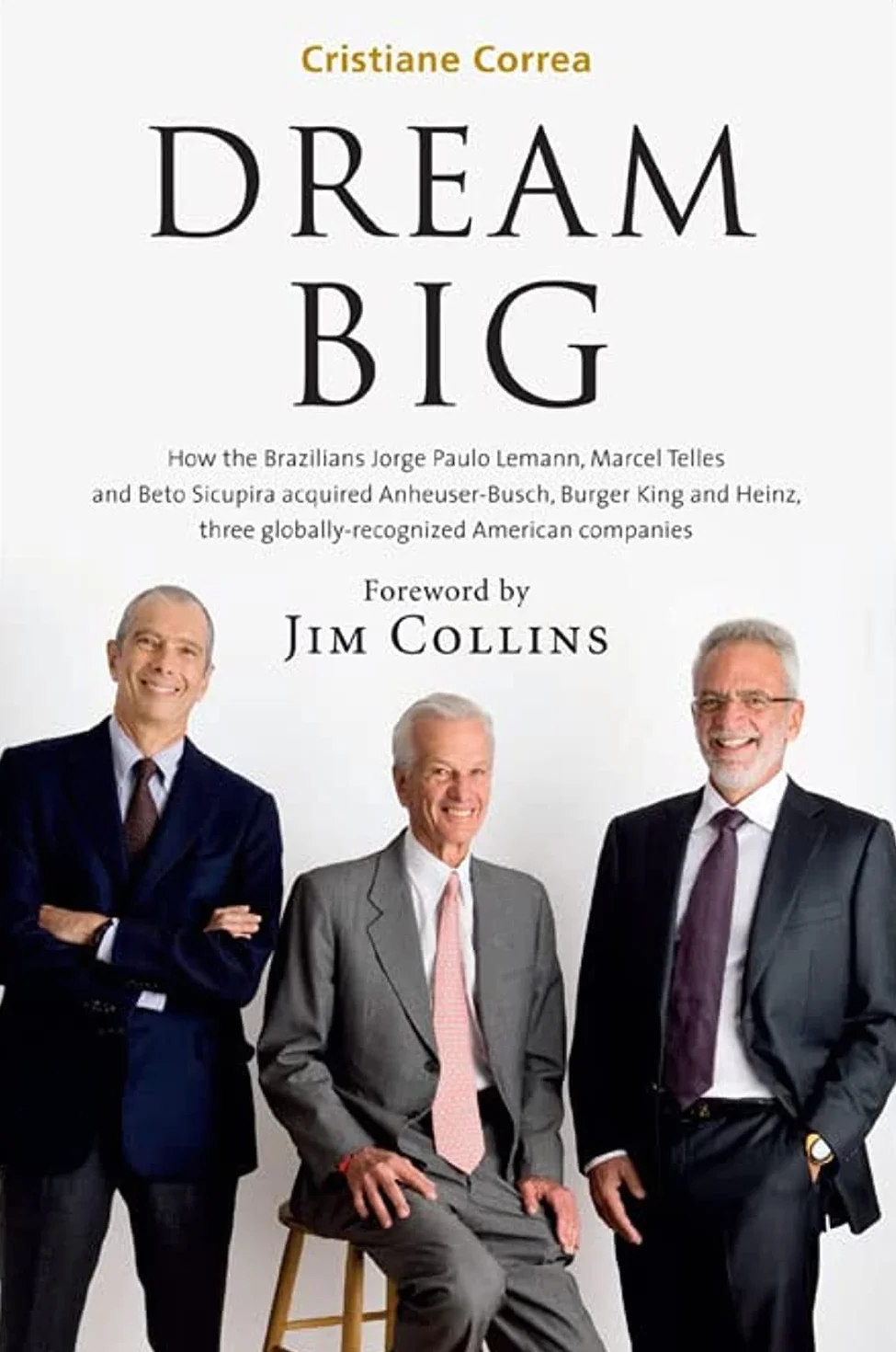 Dream Big (Sonho Grande): How the Brazilian Trio behind 3G Stolica - Jorge Paulo Lemann, Marcel Telles i Beto Sicupira nabyty Anheuser-Busch, Burger King and Heinz